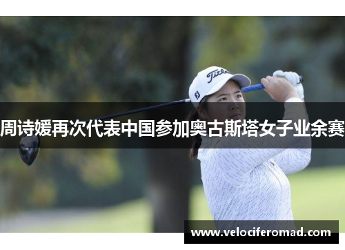 周诗媛再次代表中国参加奥古斯塔女子业余赛
