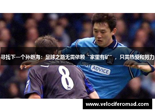 寻找下一个孙继海：足球之路无需依赖“家里有矿”，只需热爱和努力